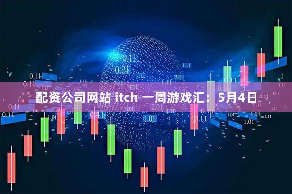 配资公司网站 itch 一周游戏汇：5月4日